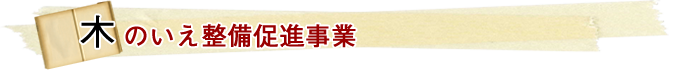 木のいえ整備促進事業